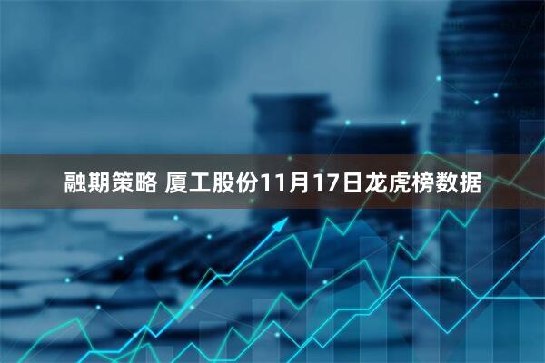 融期策略 厦工股份11月17日龙虎榜数据